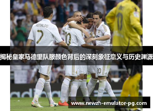 揭秘皇家马德里队服颜色背后的深刻象征意义与历史渊源
