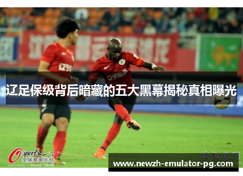 辽足保级背后暗藏的五大黑幕揭秘真相曝光
