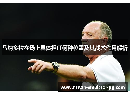 马纳多拉在场上具体担任何种位置及其战术作用解析