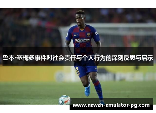 鲁本·塞梅多事件对社会责任与个人行为的深刻反思与启示