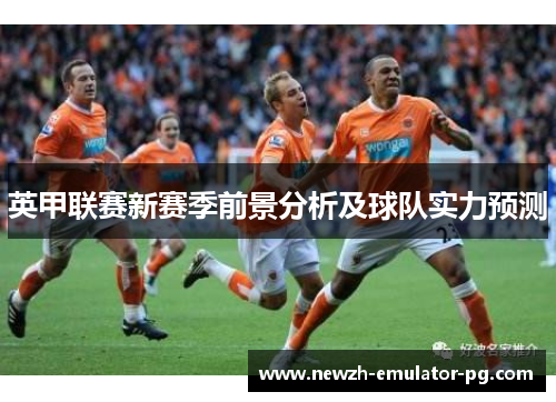 英甲联赛新赛季前景分析及球队实力预测