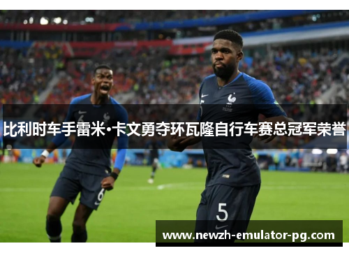 比利时车手雷米·卡文勇夺环瓦隆自行车赛总冠军荣誉