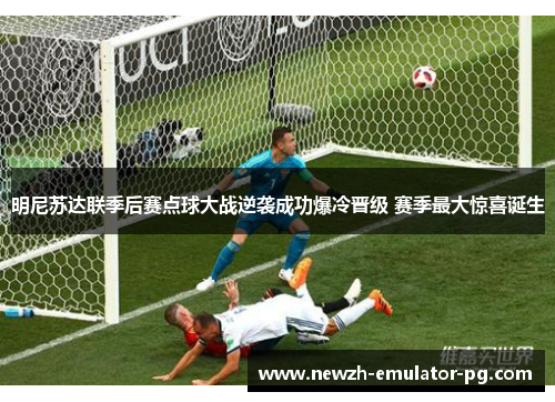 明尼苏达联季后赛点球大战逆袭成功爆冷晋级 赛季最大惊喜诞生