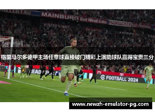 格里马尔多德甲主场任意球直接破门精彩上演助球队赢得宝贵三分